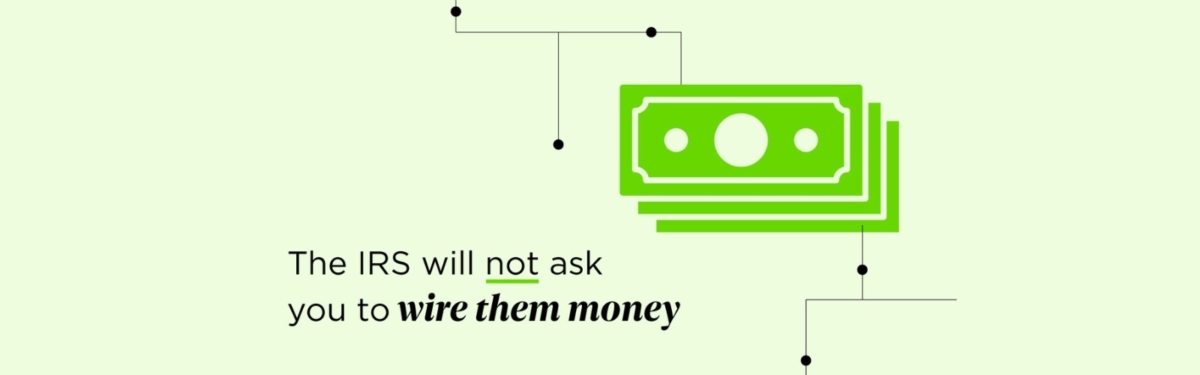 Fraud Alert: The IRS Will NOT ask you to wire them money